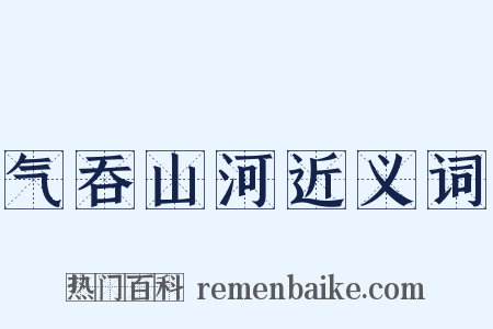 气吞山河近义词是什么意思的图片